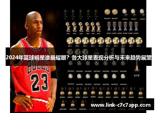 2024年篮球明星谁最耀眼？各大球星表现分析与未来趋势展望