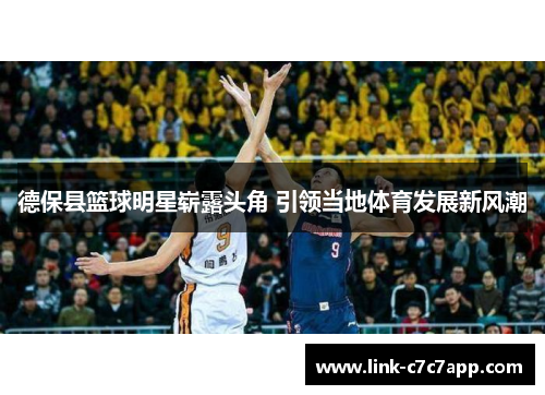 德保县篮球明星崭露头角 引领当地体育发展新风潮