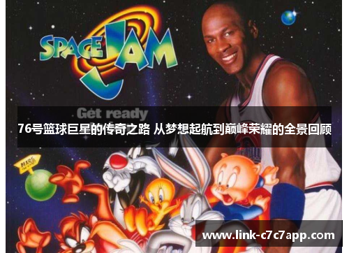 76号篮球巨星的传奇之路 从梦想起航到巅峰荣耀的全景回顾