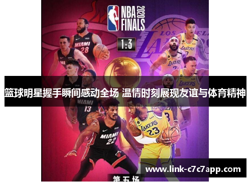 篮球明星握手瞬间感动全场 温情时刻展现友谊与体育精神