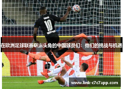 在欧洲足球联赛崭露头角的中国球员们：他们的挑战与机遇